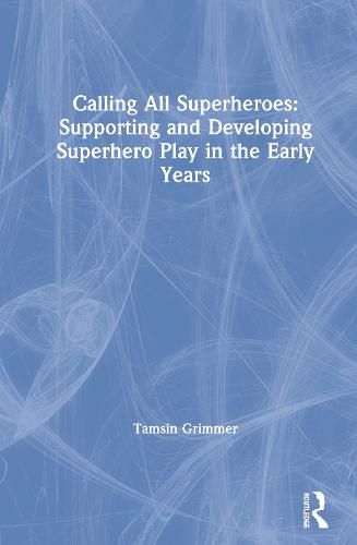 Cover image for Calling All Superheroes: Supporting and Developing Superhero Play in the Early Years