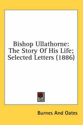 Cover image for Bishop Ullathorne: The Story of His Life; Selected Letters (1886)