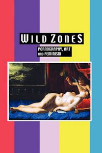 Cover image for Wild Zones: Pornography, Art and Feminism