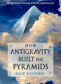 Cover image for How Antigravity Built the Pyramids: The Mysterious Technology of Ancient Superstructures
