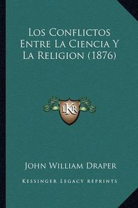 Cover image for Los Conflictos Entre La Ciencia y La Religion (1876)