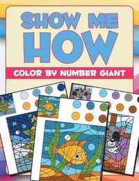 Cover image for Show Me How: Color By Number Giant