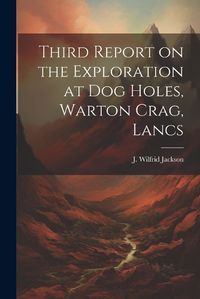 Cover image for Third Report on the Exploration at Dog Holes, Warton Crag, Lancs