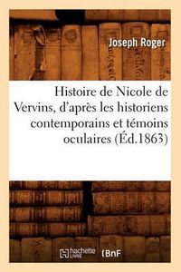Cover image for Histoire de Nicole de Vervins, d'Apres Les Historiens Contemporains Et Temoins Oculaires (Ed.1863)