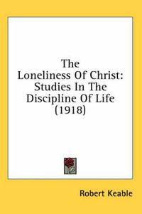 Cover image for The Loneliness of Christ: Studies in the Discipline of Life (1918)