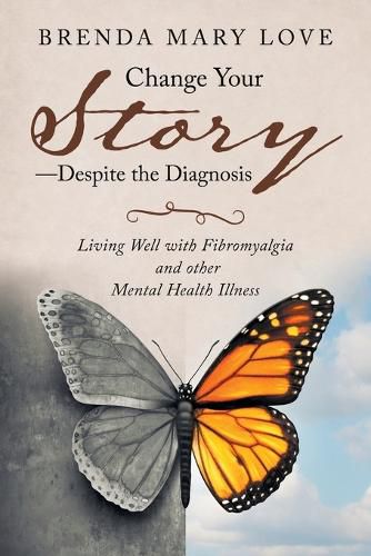 Cover image for Change Your Story-Despite the Diagnosis: Living Well with Fibromyalgia and Other Mental Health Illness