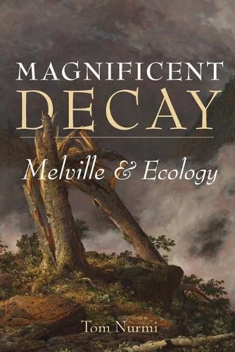 Cover image for Magnificent Decay: Melville and Ecology