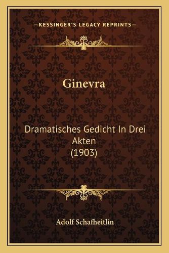Cover image for Ginevra: Dramatisches Gedicht in Drei Akten (1903)