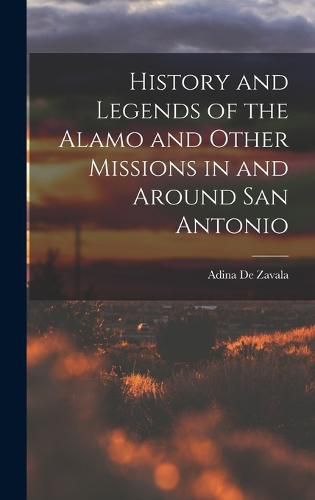 Cover image for History and Legends of the Alamo and Other Missions in and Around San Antonio