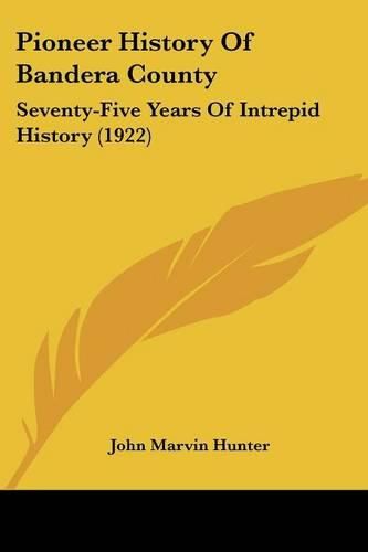 Cover image for Pioneer History of Bandera County: Seventy-Five Years of Intrepid History (1922)