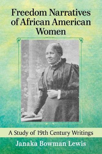 Cover image for Freedom Narratives of African American Women: A Study of 19th Century Writings