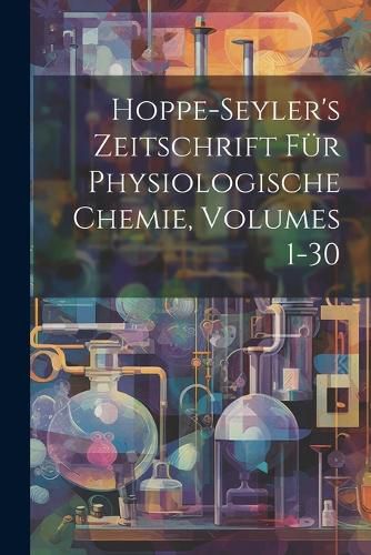 Cover image for Hoppe-Seyler's Zeitschrift Fuer Physiologische Chemie, Volumes 1-30