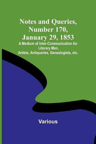 Cover image for Notes and Queries, Number 170, January 29, 1853; A Medium of Inter-communication for Literary Men, Artists, Antiquaries, Genealogists, etc.