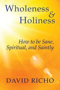 Cover image for Wholeness and Holiness: How to Be Sane, Spiritual, and Saintly