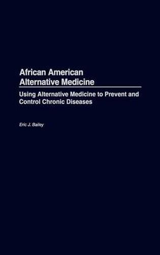 Cover image for African American Alternative Medicine: Using Alternative Medicine to Prevent and Control Chronic Diseases