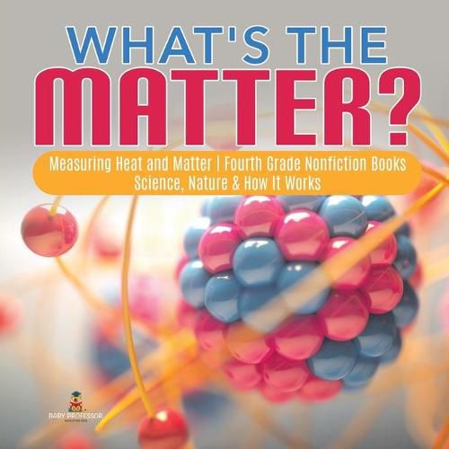 Cover image for What's the Matter? Measuring Heat and Matter Fourth Grade Nonfiction Books Science, Nature & How It Works