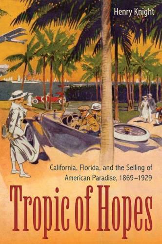 Cover image for Tropic of Hopes: California, Florida, and the Selling of American Paradise, 1869-1929