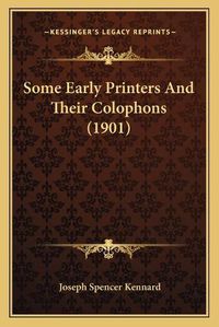 Cover image for Some Early Printers and Their Colophons (1901)