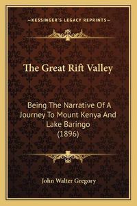 Cover image for The Great Rift Valley: Being the Narrative of a Journey to Mount Kenya and Lake Baringo (1896)