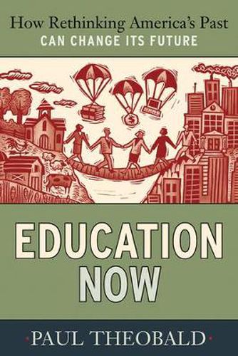 Cover image for Education Now: How Rethinking America's Past Can Change Its Future