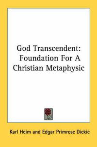 Cover image for God Transcendent: Foundation for a Christian Metaphysic