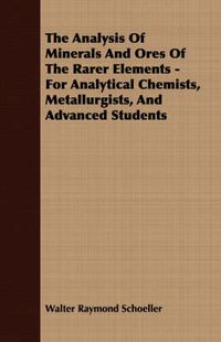 Cover image for The Analysis of Minerals and Ores of the Rarer Elements - For Analytical Chemists, Metallurgists, and Advanced Students