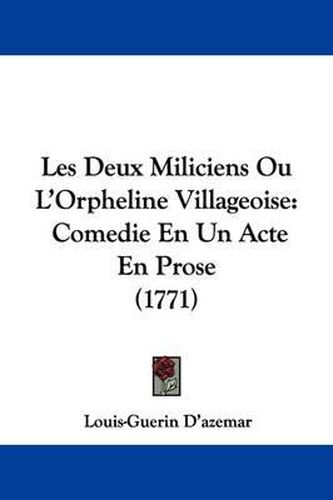 Les Deux Miliciens Ou L'Orpheline Villageoise: Comedie En Un Acte En Prose (1771)