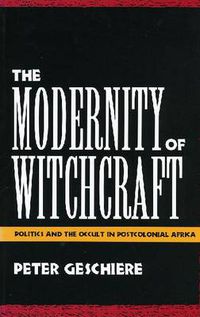 Cover image for The Modernity of Witchcraft: Politics and the Occult in Postcolonial Africa