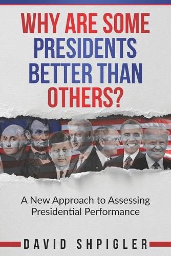 Cover image for Why Are Some Presidents Better Than Others?: A New Approach to Assessing Presidential Performance