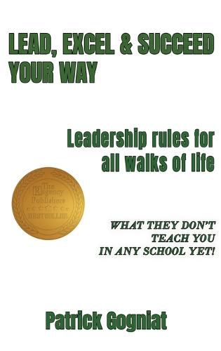 Cover image for Lead, Excel & Succeed Your Way: Leadership rules for all walks of life