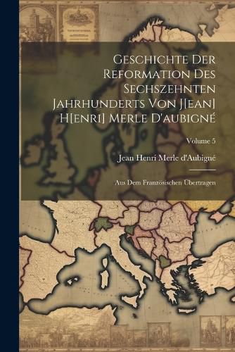 Geschichte Der Reformation Des Sechszehnten Jahrhunderts Von J[ean] H[enri] Merle D'aubigne