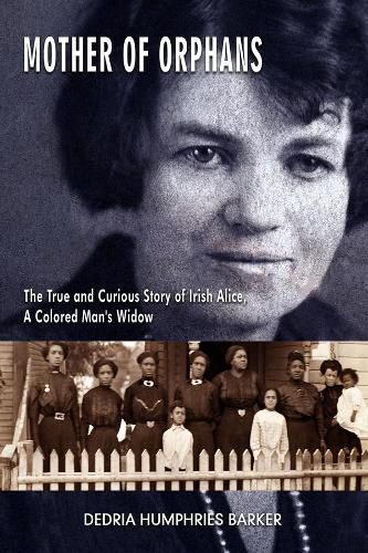 Mother of Orphans - The True and Curious Story of Irish Alice,  a Colored Man"s Widow