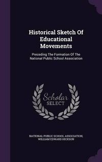 Cover image for Historical Sketch of Educational Movements: Preceding the Formation of the National Public School Association