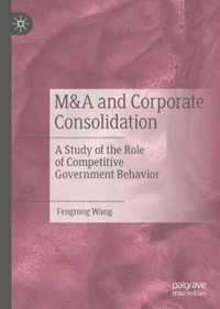 Cover image for M&A and Corporate Consolidation: A Study of the Role of Competitive Government Behavior