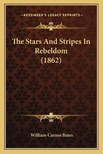 Cover image for The Stars and Stripes in Rebeldom (1862)