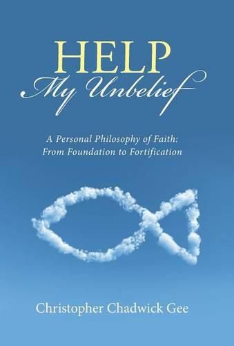 Cover image for Help My Unbelief: A Personal Philosophy of Faith: From Foundation to Fortification