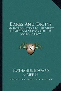 Cover image for Dares and Dictys: An Introduction to the Study of Medieval Versions of the Story of Troy