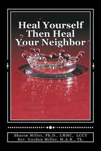 Cover image for Heal Yourself Then Heal Your Neighbor: A Five-Step Approach to Emotional Healing