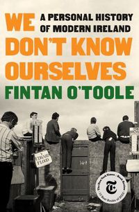 Cover image for We Don't Know Ourselves: A Personal History of Modern Ireland