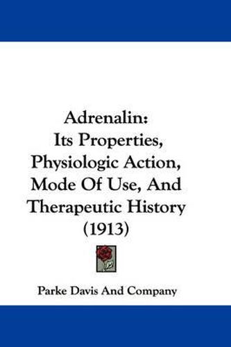 Cover image for Adrenalin: Its Properties, Physiologic Action, Mode of Use, and Therapeutic History (1913)