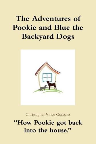 Cover image for The Adventures of Pookie and Blue the Backyard Dogs "How Pookie got back into the house."