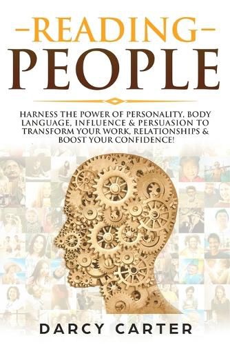 Cover image for Reading People: Harness the Power Of Personality, Body Language, Influence & Persuasion To Transform Your Work, Relationships, Boost Your Confidence & Read People!