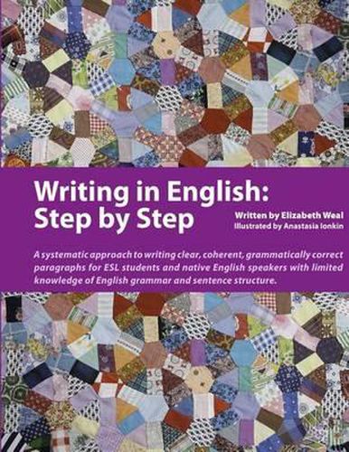 Cover image for Writing in English: Step by Step: A Systematic Approach to Writing Clear, Coherent, Grammatically Correct Paragraphs for ESL Students and Native English Speakers with Limited Knowledge of English Grammar and Sentence Structure