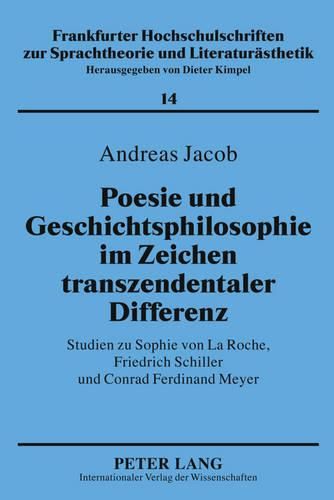 Poesie Und Geschichtsphilosophie Im Zeichen Transzendentaler Differenz: Studien Zu Sophie Von La Roche, Friedrich Schiller Und Conrad Ferdinand Meyer