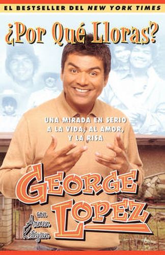 ?Por Que Lloras? (Why You Crying?): Una mirada en serio a la vida, el amor, y la risa (My Long, Hard Look at Life, Love, and Laughter)