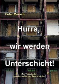 Cover image for Hurra, wir werden Unterschicht!: Zur Theorie der gesellschaftlichen Reproduktion