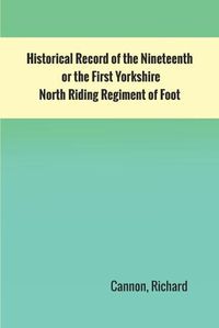 Cover image for Historical Record of the Nineteenth, or the First Yorkshire North Riding Regiment of Foot