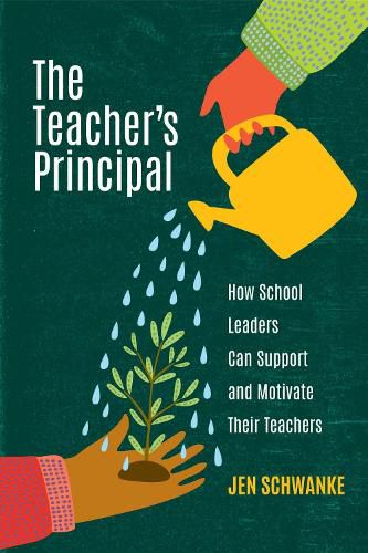 Cover image for The Teacher's Principal: How School Leaders Can Support and Motivate Their Teachers