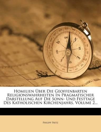 Cover image for Homilien UEber Die Geoffenbarten Religionswahrheiten in Pragmatischer Darstellung Auf Die Sonn- Und Festtage Des Katholischen Kirchenjahrs, Volume 2...