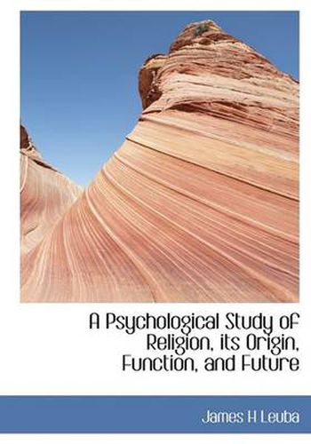 Cover image for A Psychological Study of Religion, Its Origin, Function, and Future